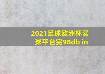 2021足球欧洲杯买球平台完98db in